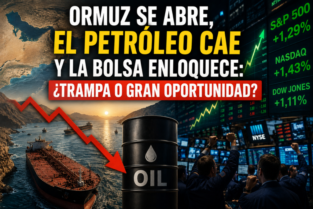 Ormuz Se Abre, el Petróleo Cae y la Bolsa Enloquece: ¿Trampa o Gran Oportunidad?